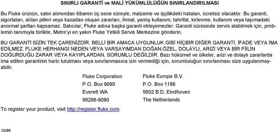 Satıcılar, Fluke adına başka garanti ekleyemezler. Garanti süresinde servis alabilmek için, problemin tanımıyla birlikte, Metre yi en yakın Fluke Yetkili Servis Merkezine gönderin.