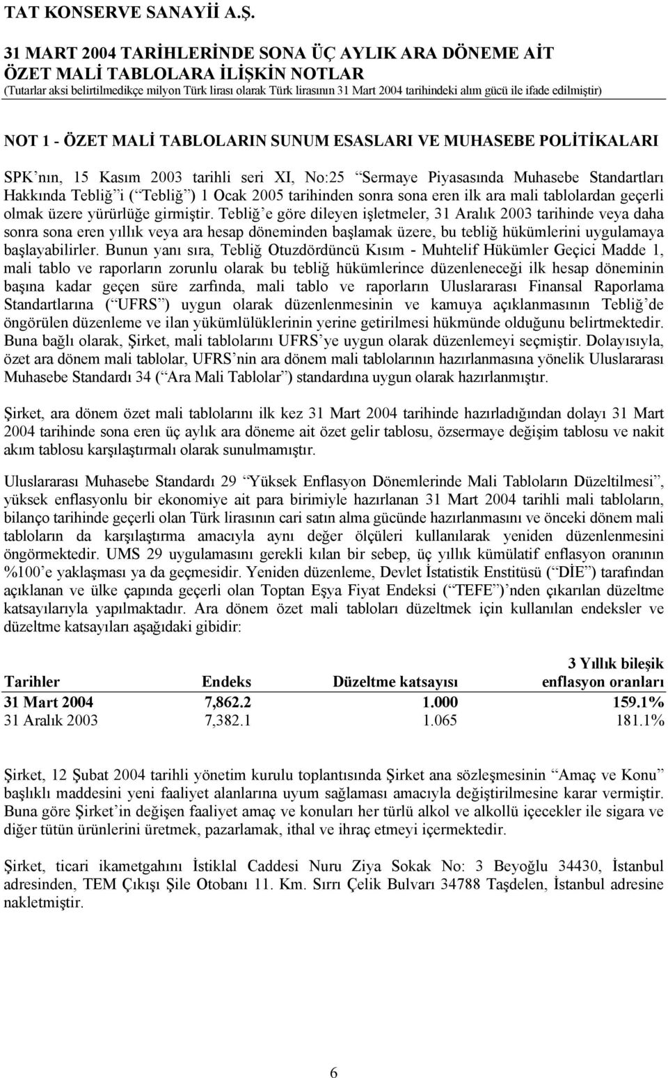 Tebliğ e göre dileyen işletmeler, 31 Aralık 2003 tarihinde veya daha sonra sona eren yıllık veya ara hesap döneminden başlamak üzere, bu tebliğ hükümlerini uygulamaya başlayabilirler.