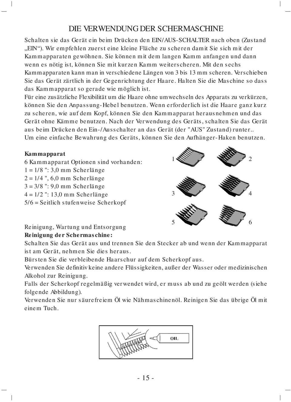 Sie können mit dem langen Kamm anfangen und dann wenn es nötig ist, können Sie mit kurzen Kamm weiterscheren. Mit den sechs Kammapparaten kann man in verschiedene Längen von 3 bis 13 mm scheren.