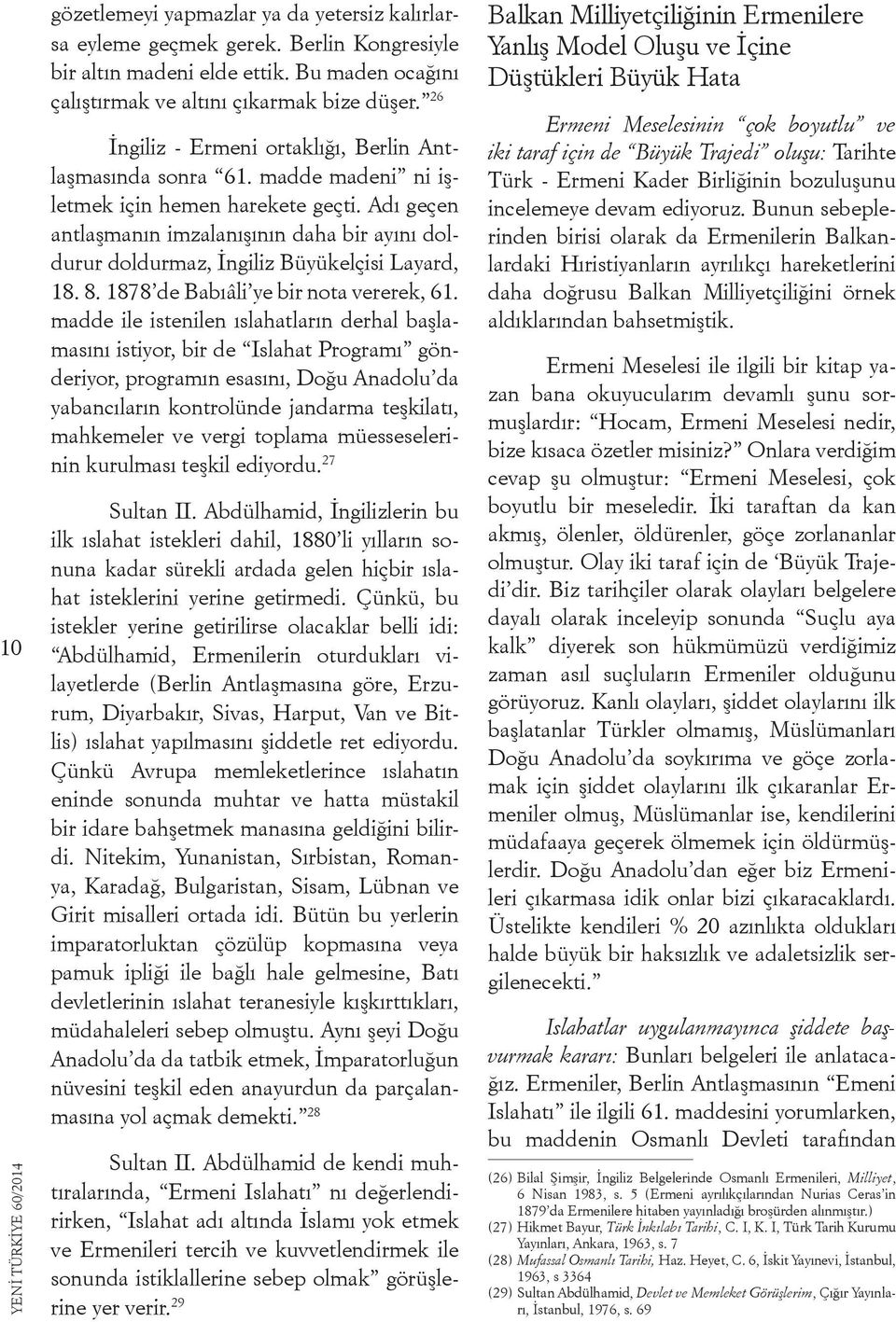 Adı geçen antlaşmanın imzalanışının daha bir ayını doldurur doldurmaz, İngiliz Büyükelçisi Layard, 18. 8. 1878 de Babıâli ye bir nota vererek, 61.