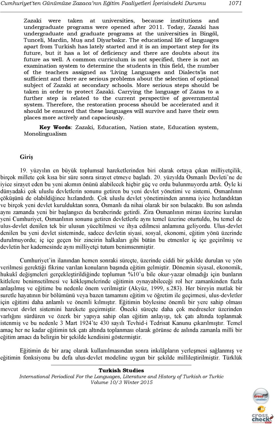 The educational life of languages apart from Turkish has lately started and it is an important step for its future, but it has a lot of deficiency and there are doubts about its future as well.