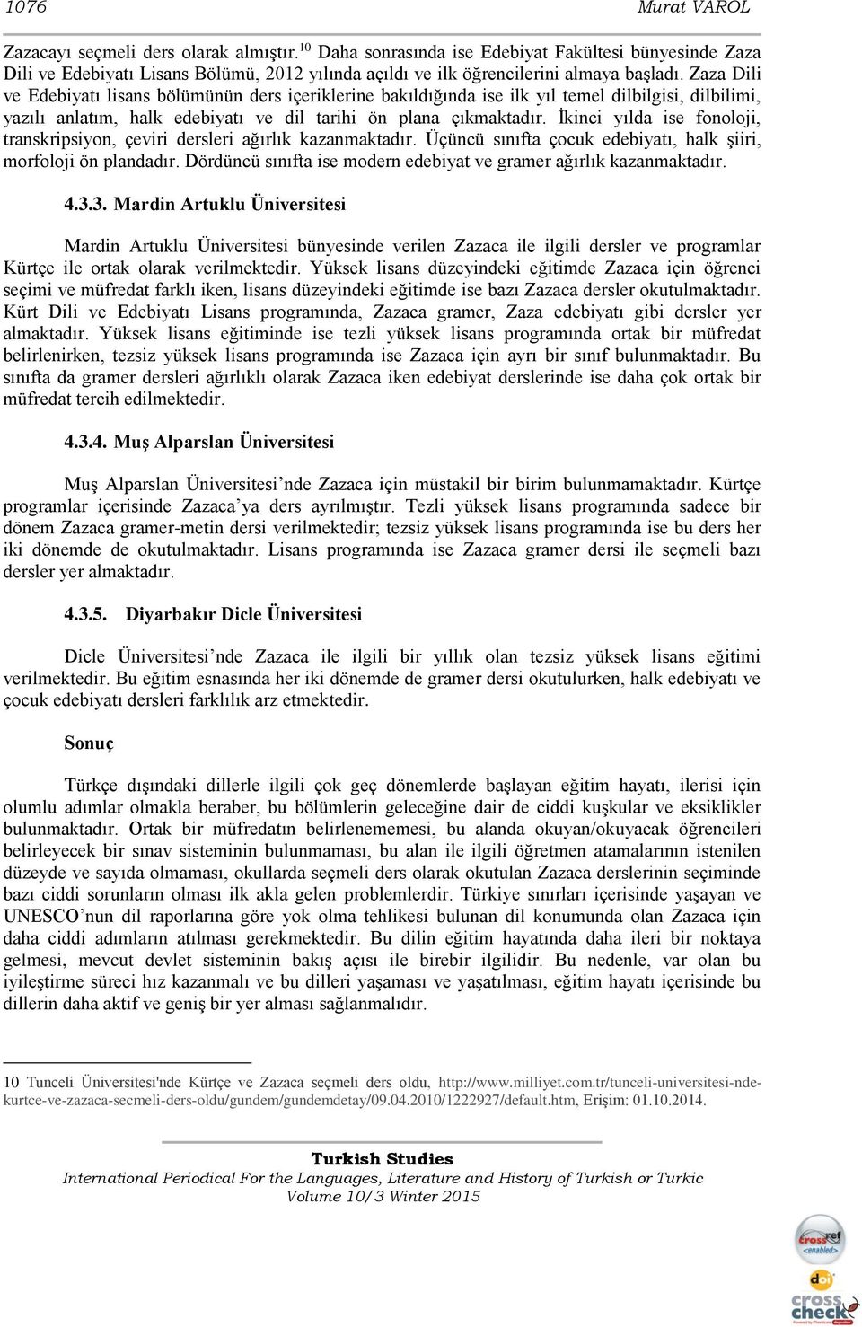 Zaza Dili ve Edebiyatı lisans bölümünün ders içeriklerine bakıldığında ise ilk yıl temel dilbilgisi, dilbilimi, yazılı anlatım, halk edebiyatı ve dil tarihi ön plana çıkmaktadır.