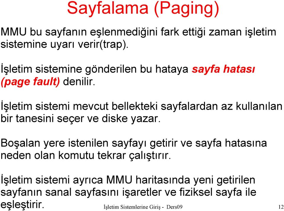 İşletim sistemi mevcut bellekteki sayfalardan az kullanılan bir tanesini seçer ve diske yazar.