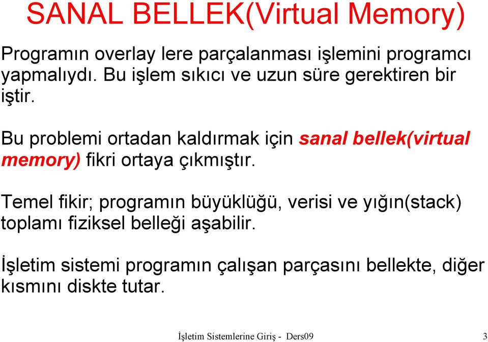 Bu problemi ortadan kaldırmak için sanal bellek(virtual memory) fikri ortaya çıkmıştır.