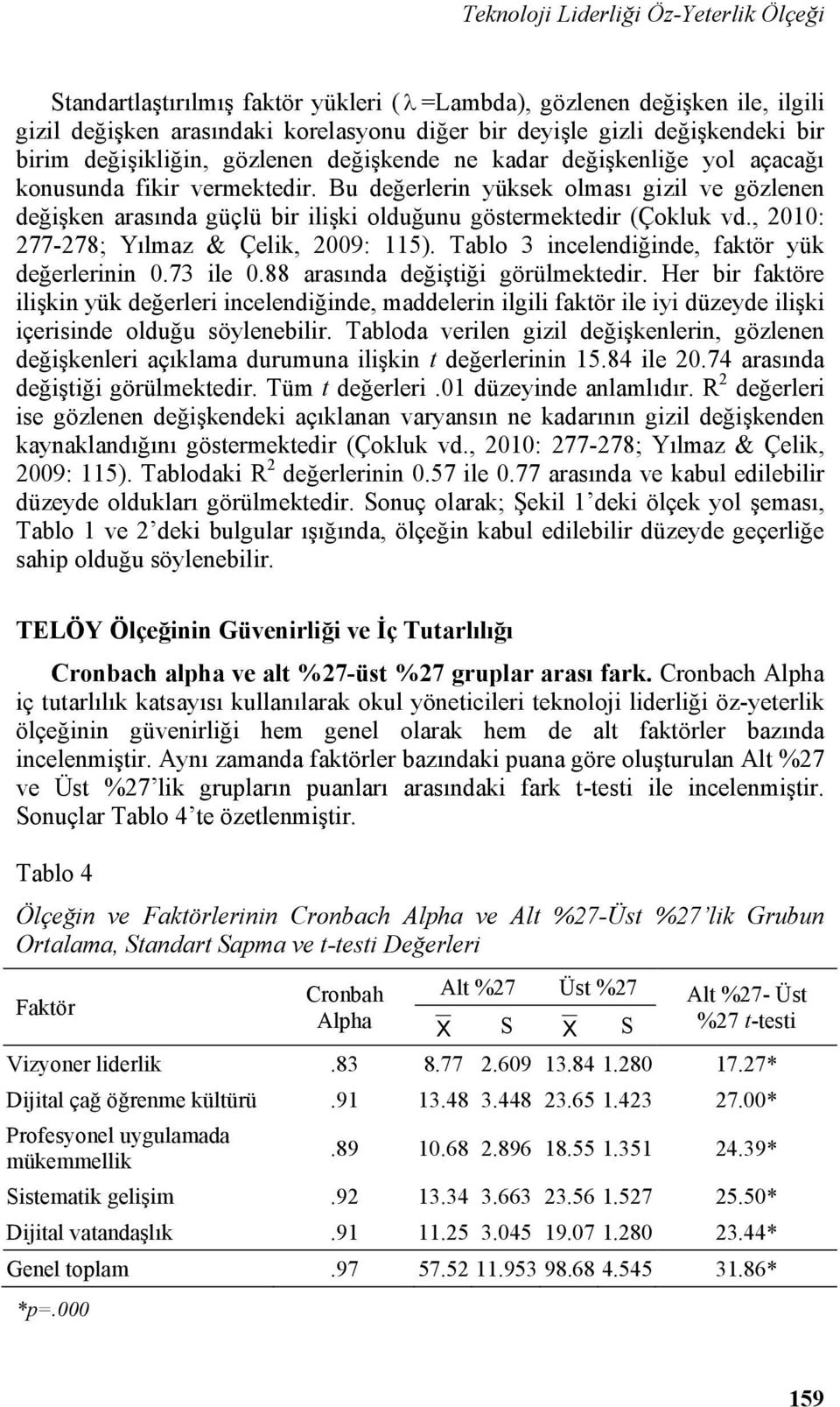 Bu değerlerin yüksek olması gizil ve gözlenen değişken arasında güçlü bir ilişki olduğunu göstermektedir (Çokluk vd., 2010: 277-278; Yılmaz & Çelik, 2009: 115).