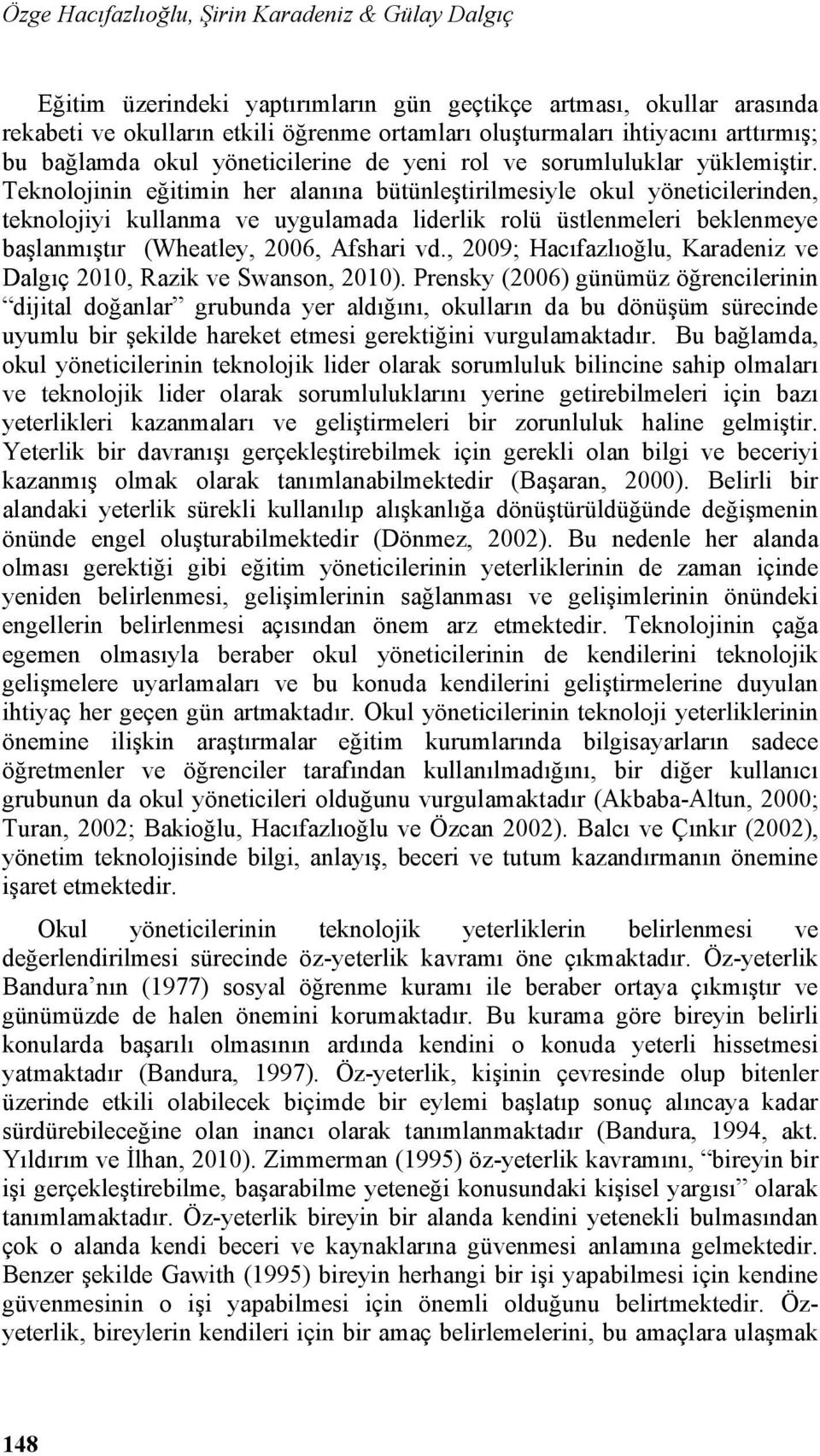 Teknolojinin eğitimin her alanına bütünleştirilmesiyle okul yöneticilerinden, teknolojiyi kullanma ve uygulamada liderlik rolü üstlenmeleri beklenmeye başlanmıştır (Wheatley, 2006, Afshari vd.