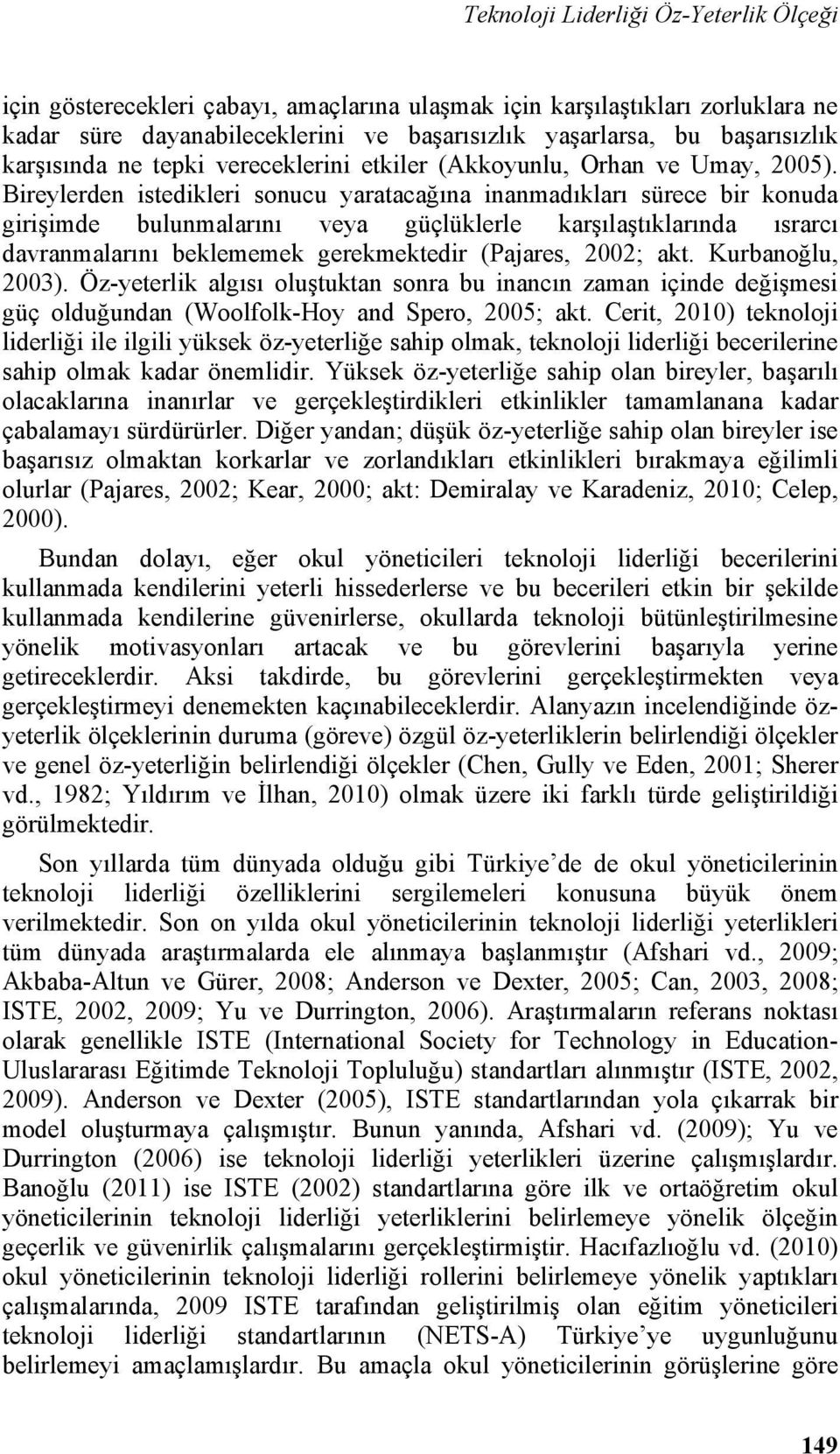 Bireylerden istedikleri sonucu yaratacağına inanmadıkları sürece bir konuda girişimde bulunmalarını veya güçlüklerle karşılaştıklarında ısrarcı davranmalarını beklememek gerekmektedir (Pajares, 2002;