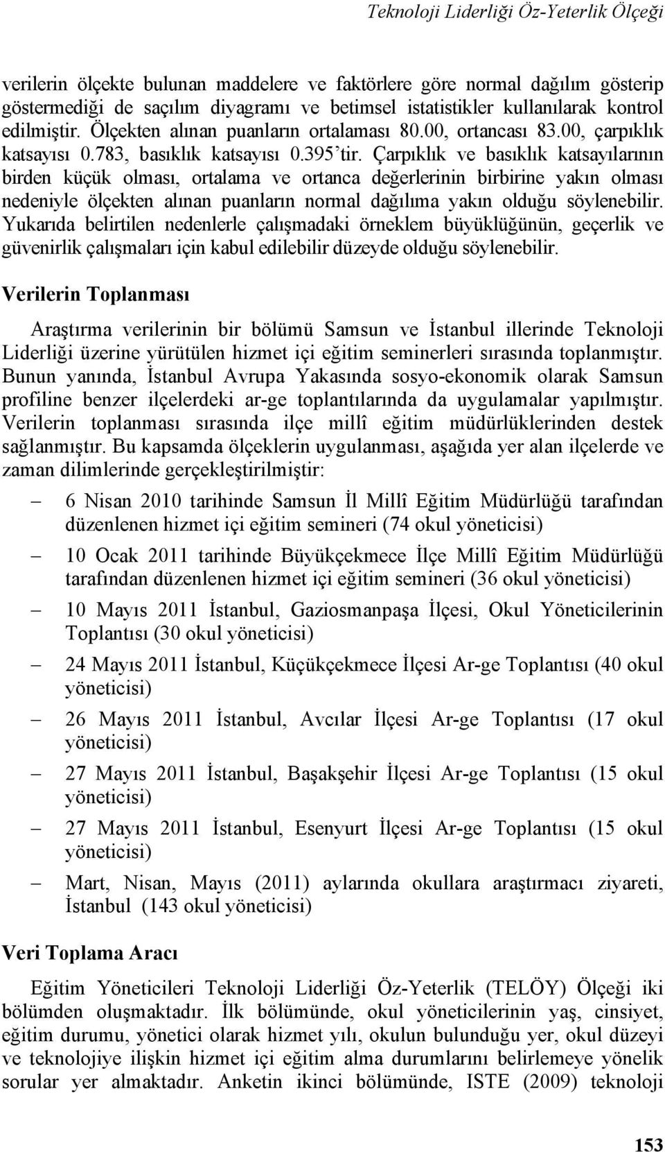 Çarpıklık ve basıklık katsayılarının birden küçük olması, ortalama ve ortanca değerlerinin birbirine yakın olması nedeniyle ölçekten alınan puanların normal dağılıma yakın olduğu söylenebilir.