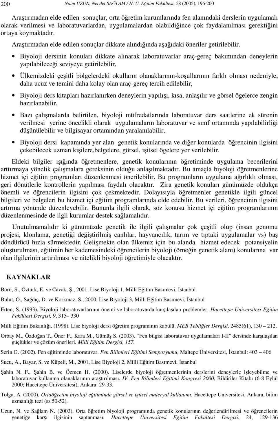 olabildiğince çok faydalanılması gerektiğini ortaya koymaktadır. Araştırmadan elde edilen sonuçlar dikkate alındığında aşağıdaki öneriler getirilebilir.