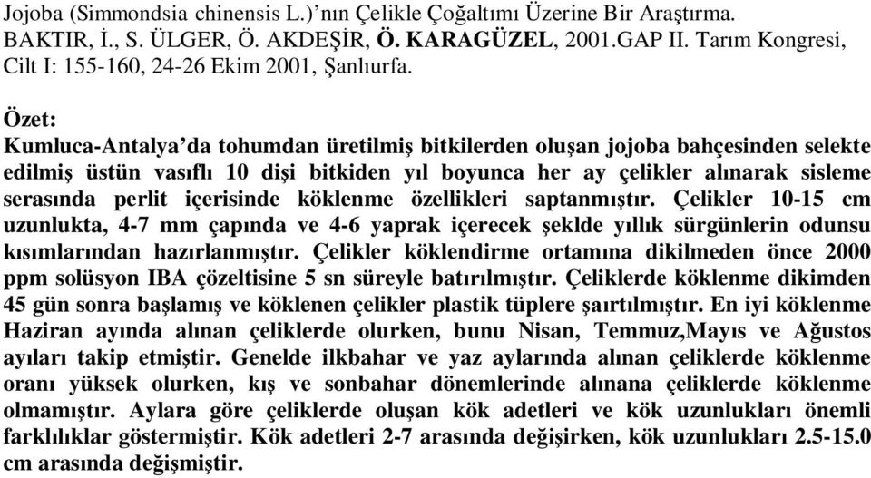 köklenme özellikleri saptanm r. Çelikler 10-15 cm uzunlukta, 4-7 mm çap nda ve 4-6 yaprak içerecek eklde y ll k sürgünlerin odunsu mlar ndan haz rlanm r.