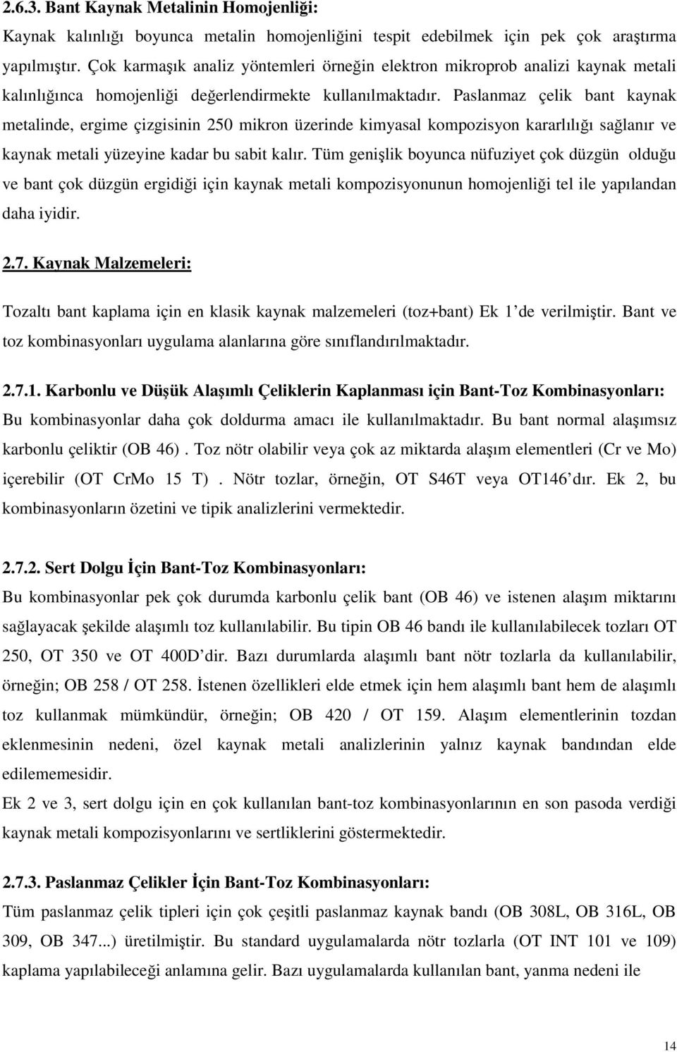 Paslanmaz çelik bant kaynak metalinde, ergime çizgisinin 50 mikron üzerinde kimyasal kompozisyon kararlılıı salanır ve kaynak metali yüzeyine kadar bu sabit kalır.