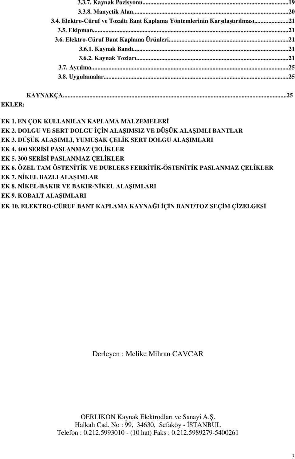 DÜÜK ALAIMLI, YUMUAK ÇELK SERT DOLGU ALAIMLARI EK 4. 400 SERS PASLANMAZ ÇELKLER EK 5. 300 SERS PASLANMAZ ÇELKLER EK 6. ÖZEL TAM ÖSTENTK VE DUBLEKS FERRTKÖSTENTK PASLANMAZ ÇELKLER EK 7.