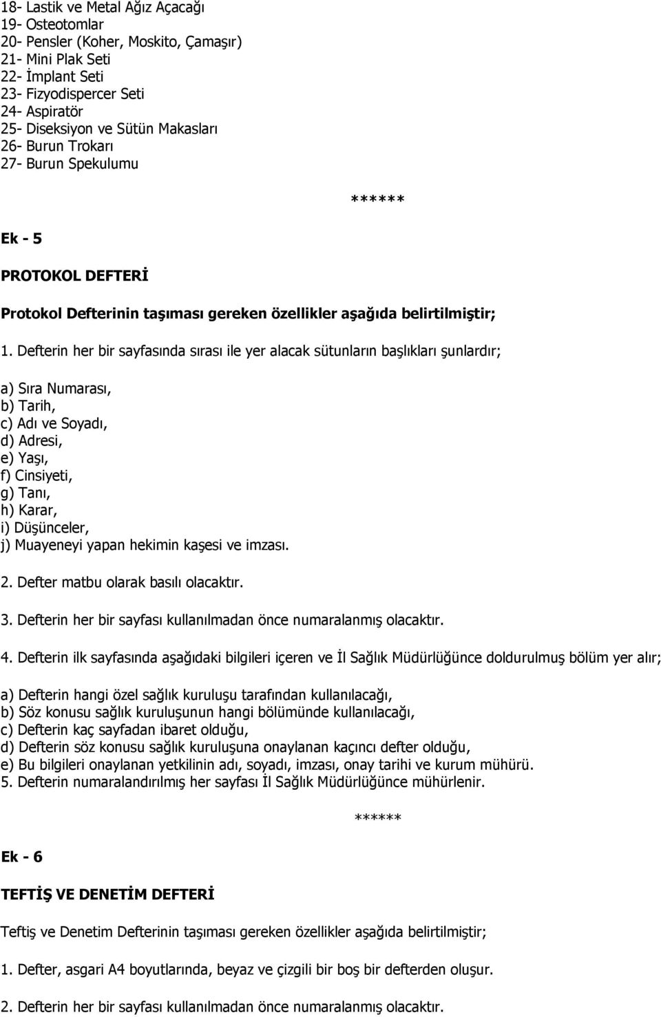 Defterin her bir sayfasında sırası ile yer alacak sütunların başlıkları şunlardır; a) Sıra Numarası, b) Tarih, c) Adı ve Soyadı, d) Adresi, e) Yaşı, f) Cinsiyeti, g) Tanı, h) Karar, i) Düşünceler, j)