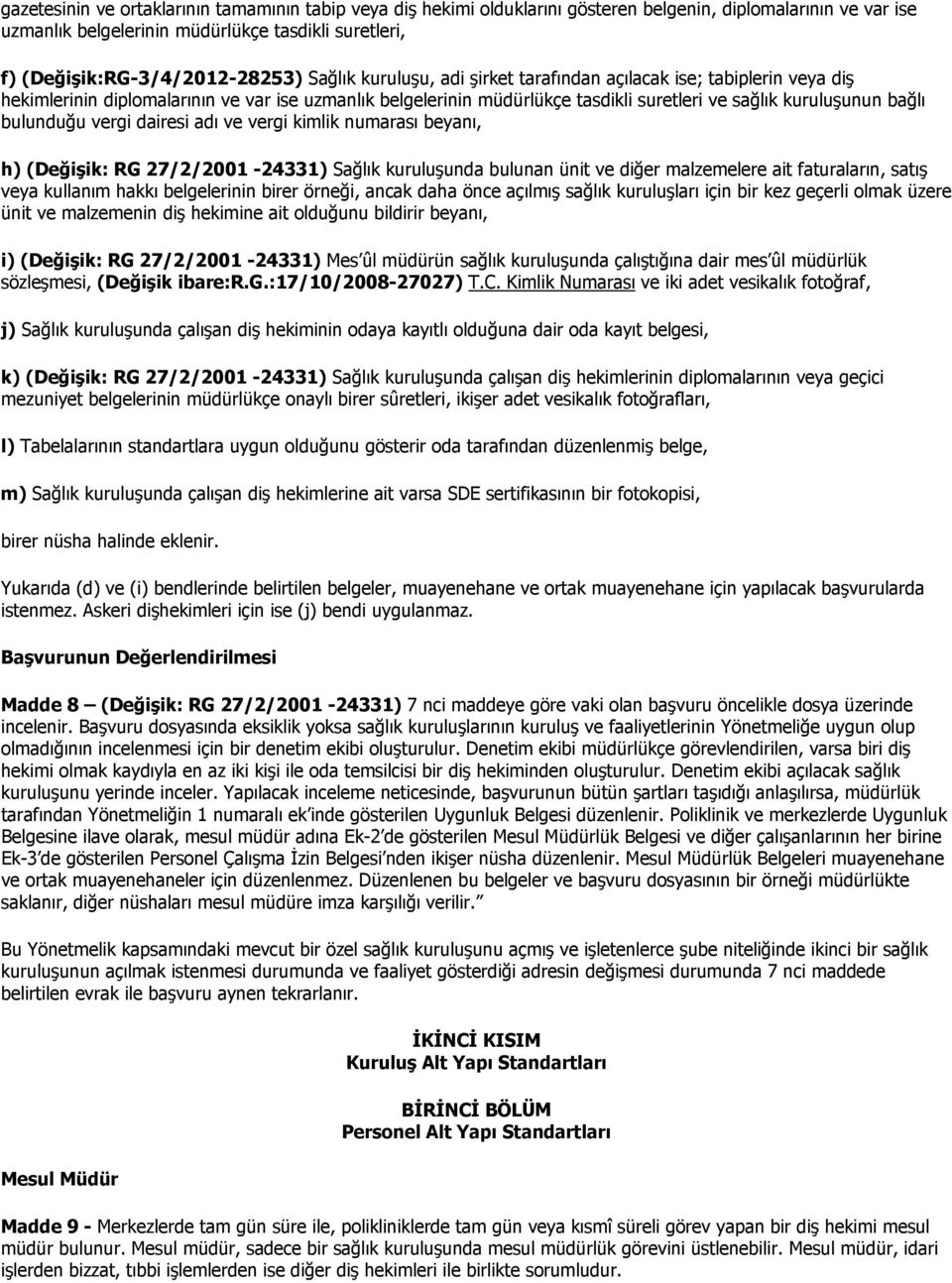 sağlık kuruluşunun bağlı bulunduğu vergi dairesi adı ve vergi kimlik numarası beyanı, h) (Değişik: RG 27/2/2001-24331) Sağlık kuruluşunda bulunan ünit ve diğer malzemelere ait faturaların, satış veya