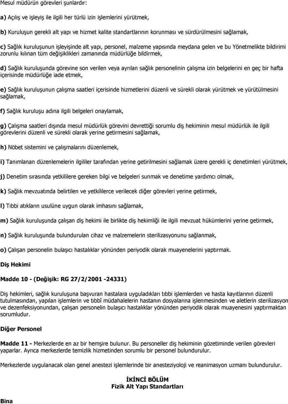 Sağlık kuruluşunda görevine son verilen veya ayrılan sağlık personelinin çalışma izin belgelerini en geç bir hafta içerisinde müdürlüğe iade etmek, e) Sağlık kuruluşunun çalışma saatleri içerisinde