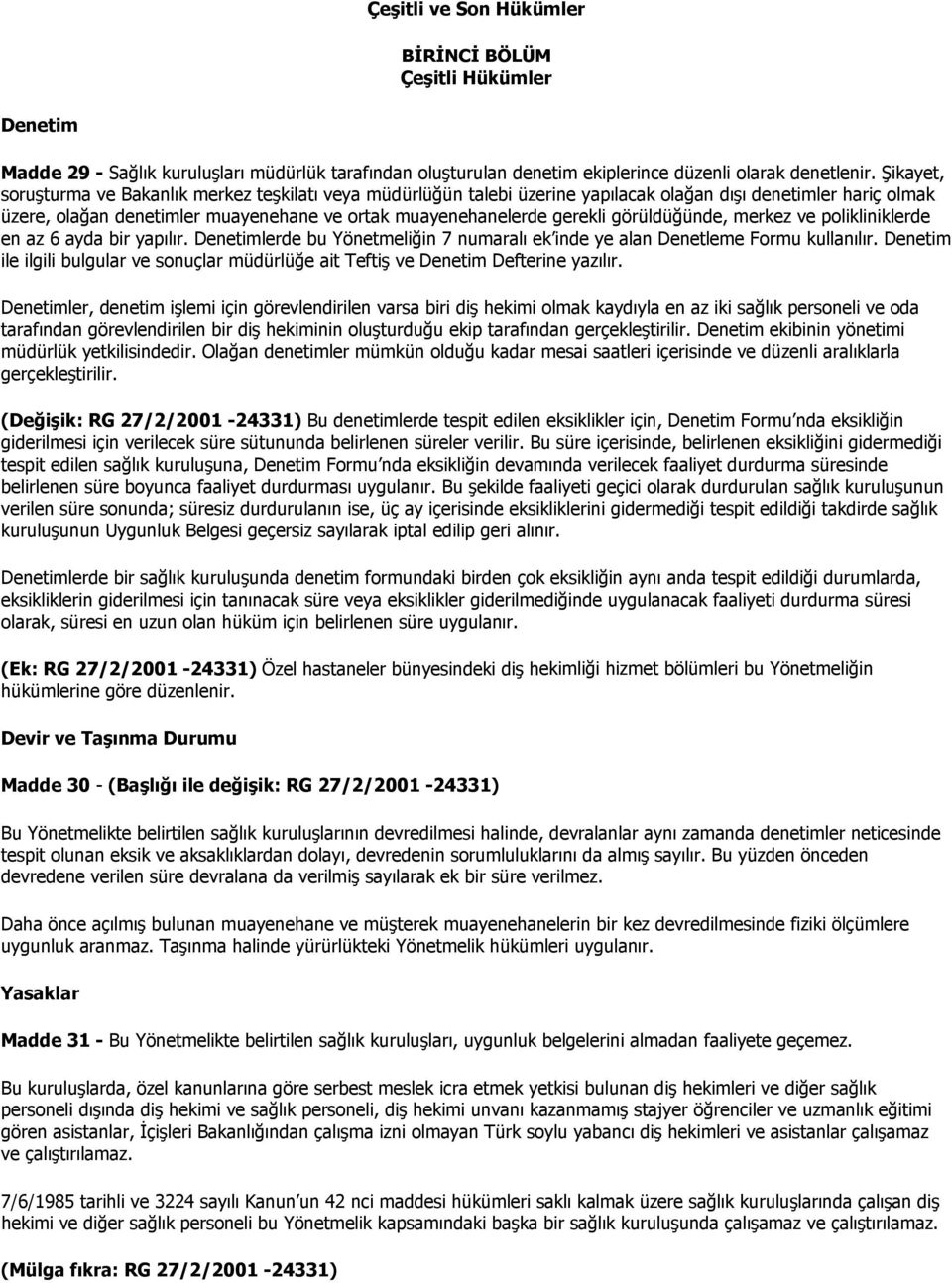 görüldüğünde, merkez ve polikliniklerde en az 6 ayda bir yapılır. Denetimlerde bu Yönetmeliğin 7 numaralı ek inde ye alan Denetleme Formu kullanılır.