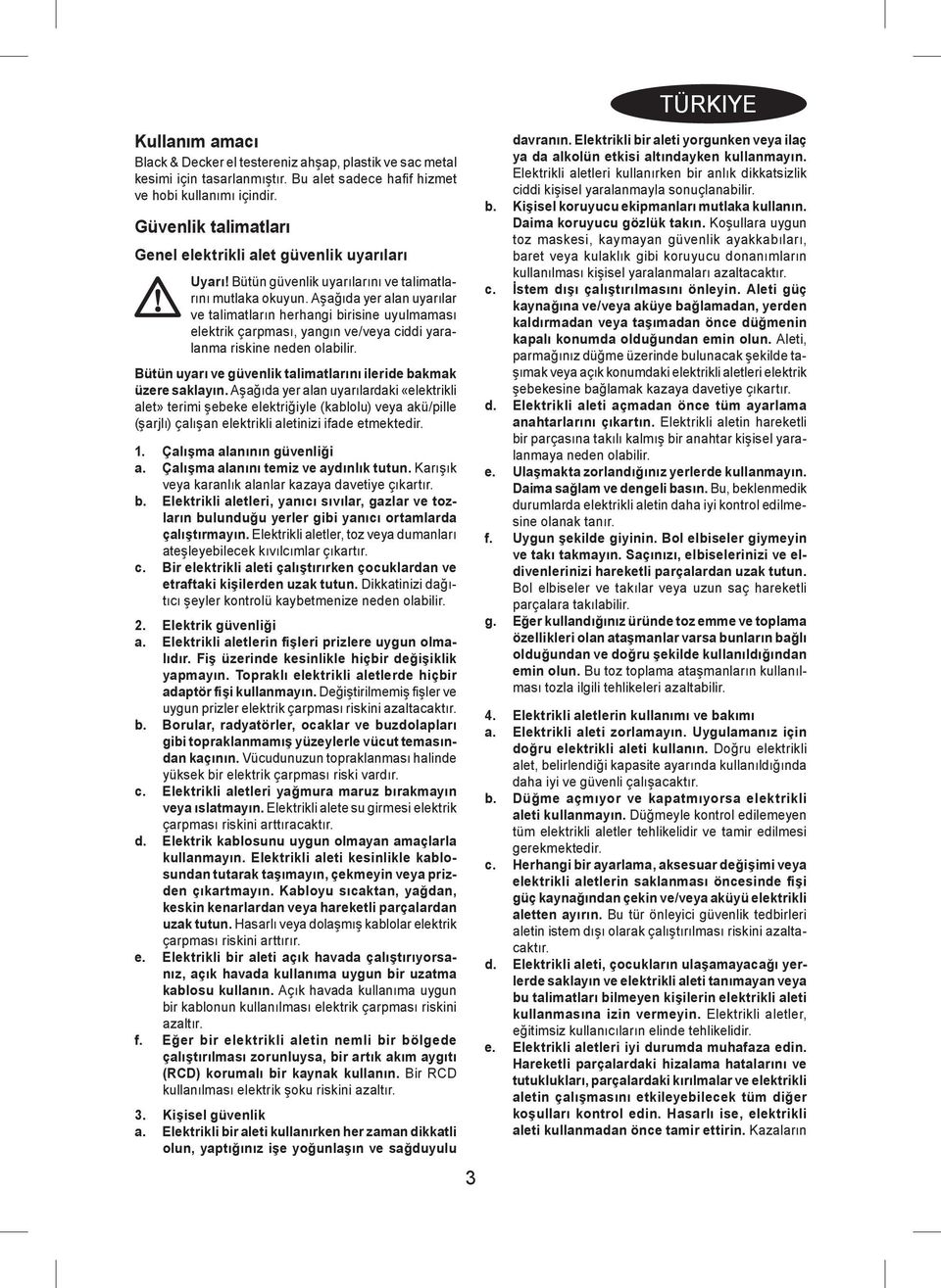 Aşağıda yer alan uyarılar ve talimatların herhangi birisine uyulmaması elektrik çarpması, yangın ve/veya ciddi yaralanma riskine neden olabilir.