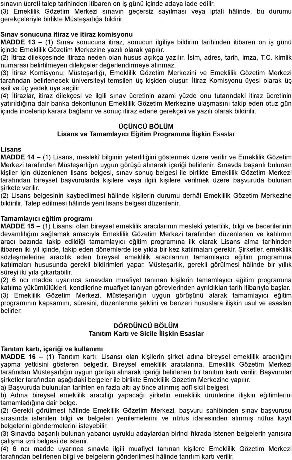 Sınav sonucuna itiraz ve itiraz komisyonu MADDE 13 (1) Sınav sonucuna itiraz, sonucun ilgiliye bildirim tarihinden itibaren on iş günü içinde Emeklilik Gözetim Merkezine yazılı olarak yapılır.