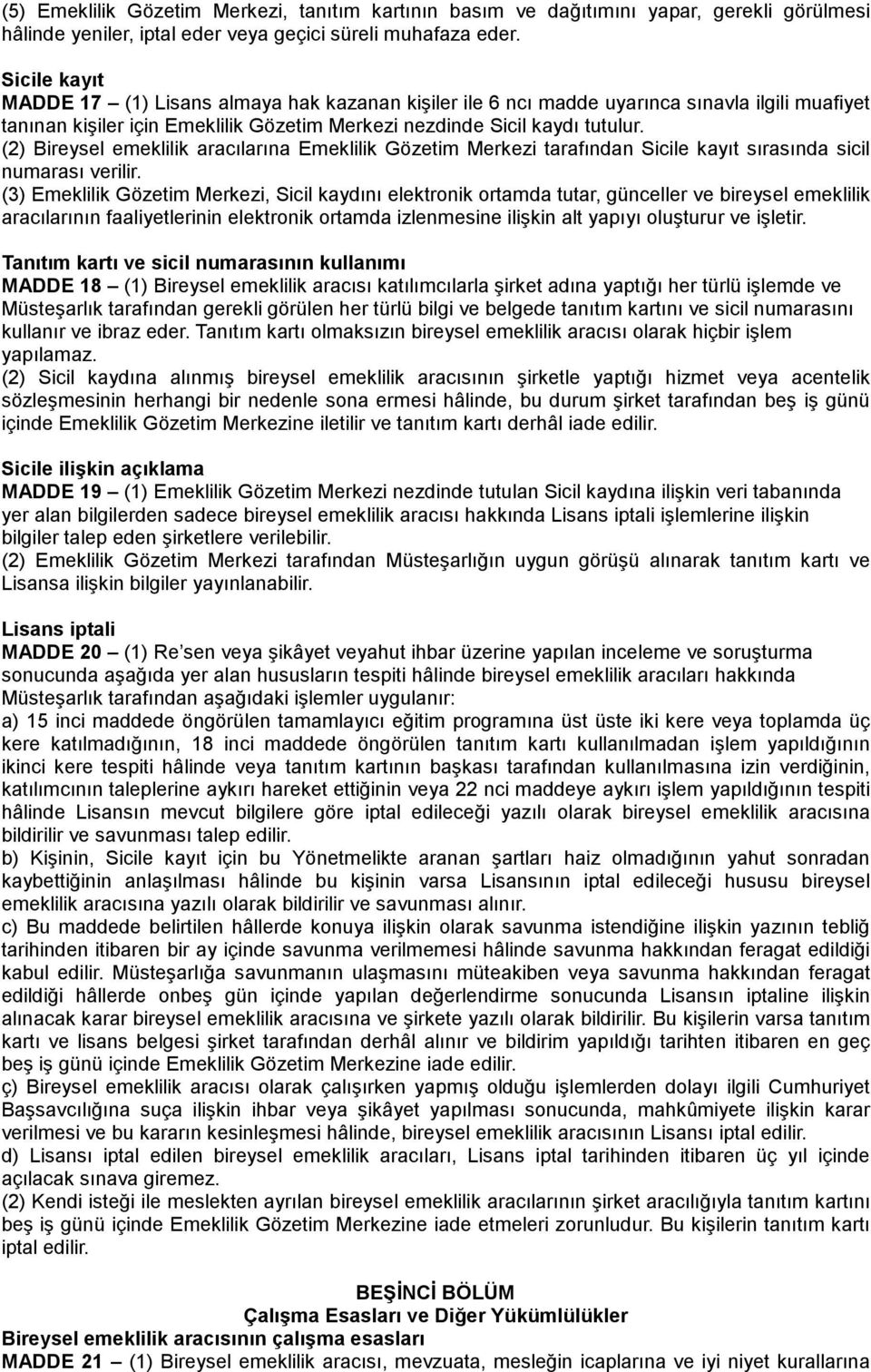 (2) Bireysel emeklilik aracılarına Emeklilik Gözetim Merkezi tarafından Sicile kayıt sırasında sicil numarası verilir.