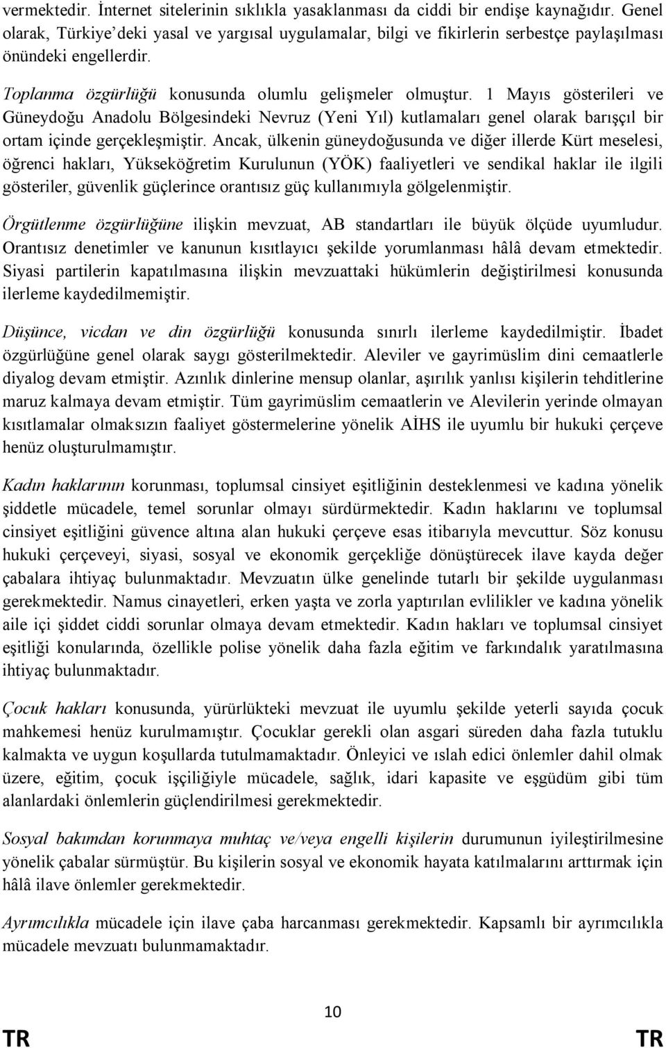 1 Mayıs gösterileri ve Güneydoğu Anadolu Bölgesindeki Nevruz (Yeni Yıl) kutlamaları genel olarak barışçıl bir ortam içinde gerçekleşmiştir.