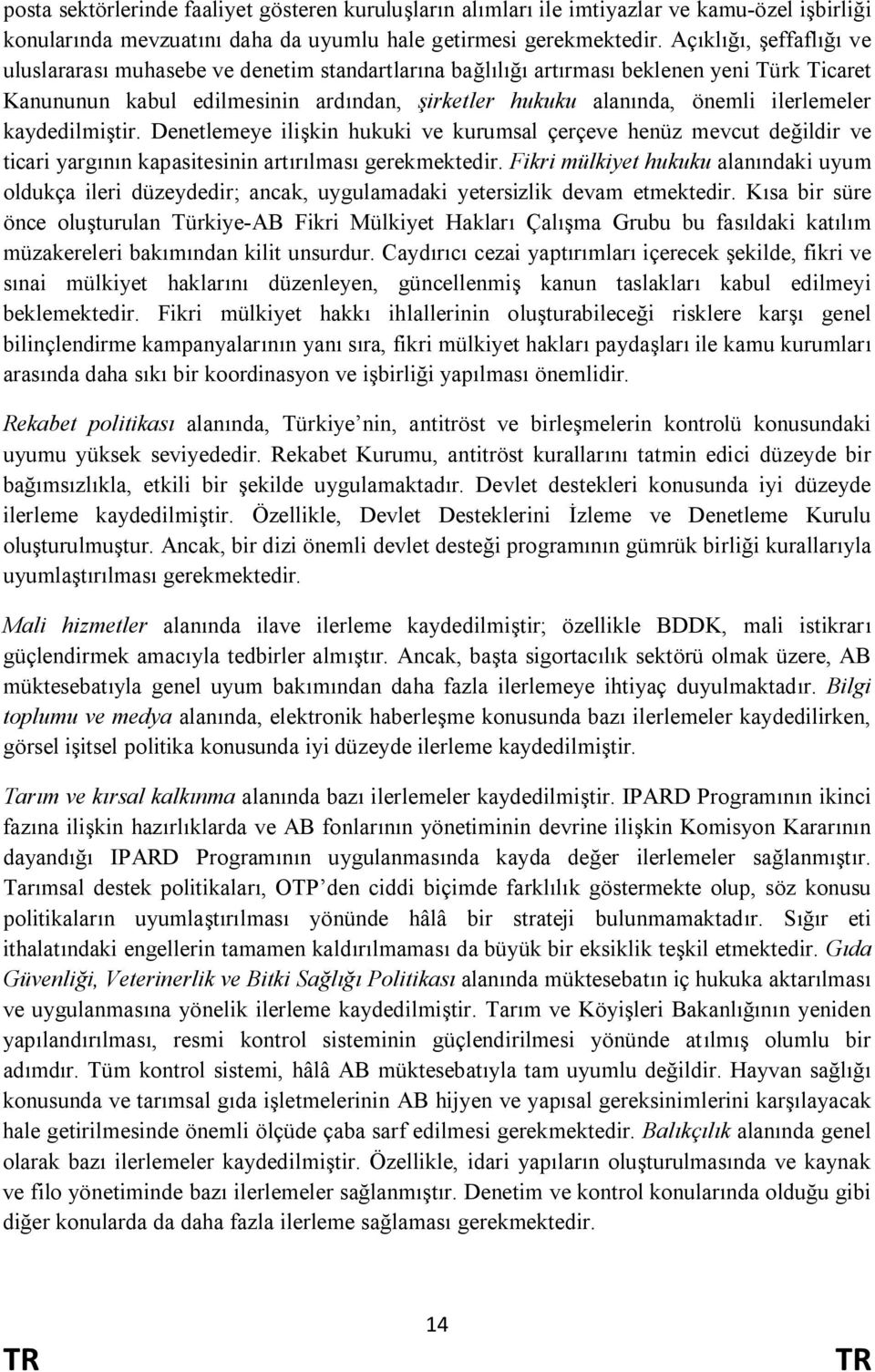 ilerlemeler kaydedilmiştir. Denetlemeye ilişkin hukuki ve kurumsal çerçeve henüz mevcut değildir ve ticari yargının kapasitesinin artırılması gerekmektedir.