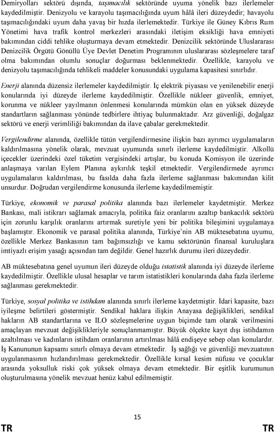 Türkiye ile Güney Kıbrıs Rum Yönetimi hava trafik kontrol merkezleri arasındaki iletişim eksikliği hava emniyeti bakımından ciddi tehlike oluşturmaya devam etmektedir.