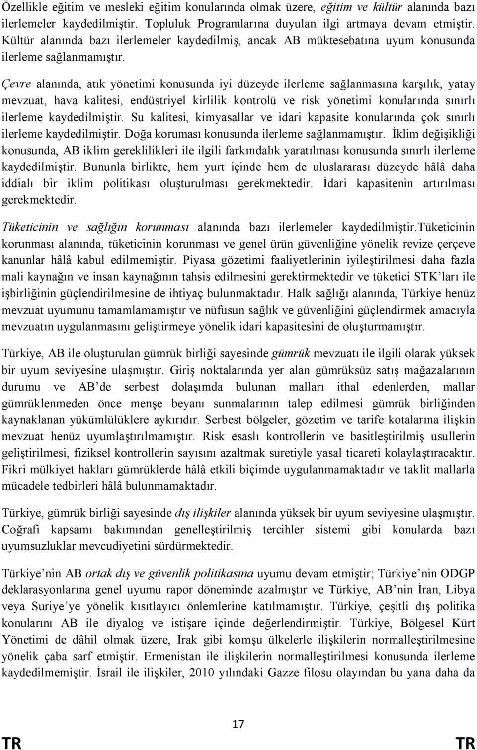 Çevre alanında, atık yönetimi konusunda iyi düzeyde ilerleme sağlanmasına karşılık, yatay mevzuat, hava kalitesi, endüstriyel kirlilik kontrolü ve risk yönetimi konularında sınırlı ilerleme