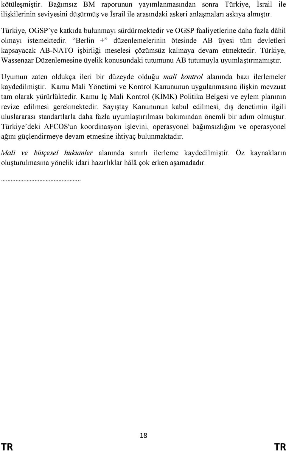 Berlin + düzenlemelerinin ötesinde AB üyesi tüm devletleri kapsayacak AB-NATO işbirliği meselesi çözümsüz kalmaya devam etmektedir.