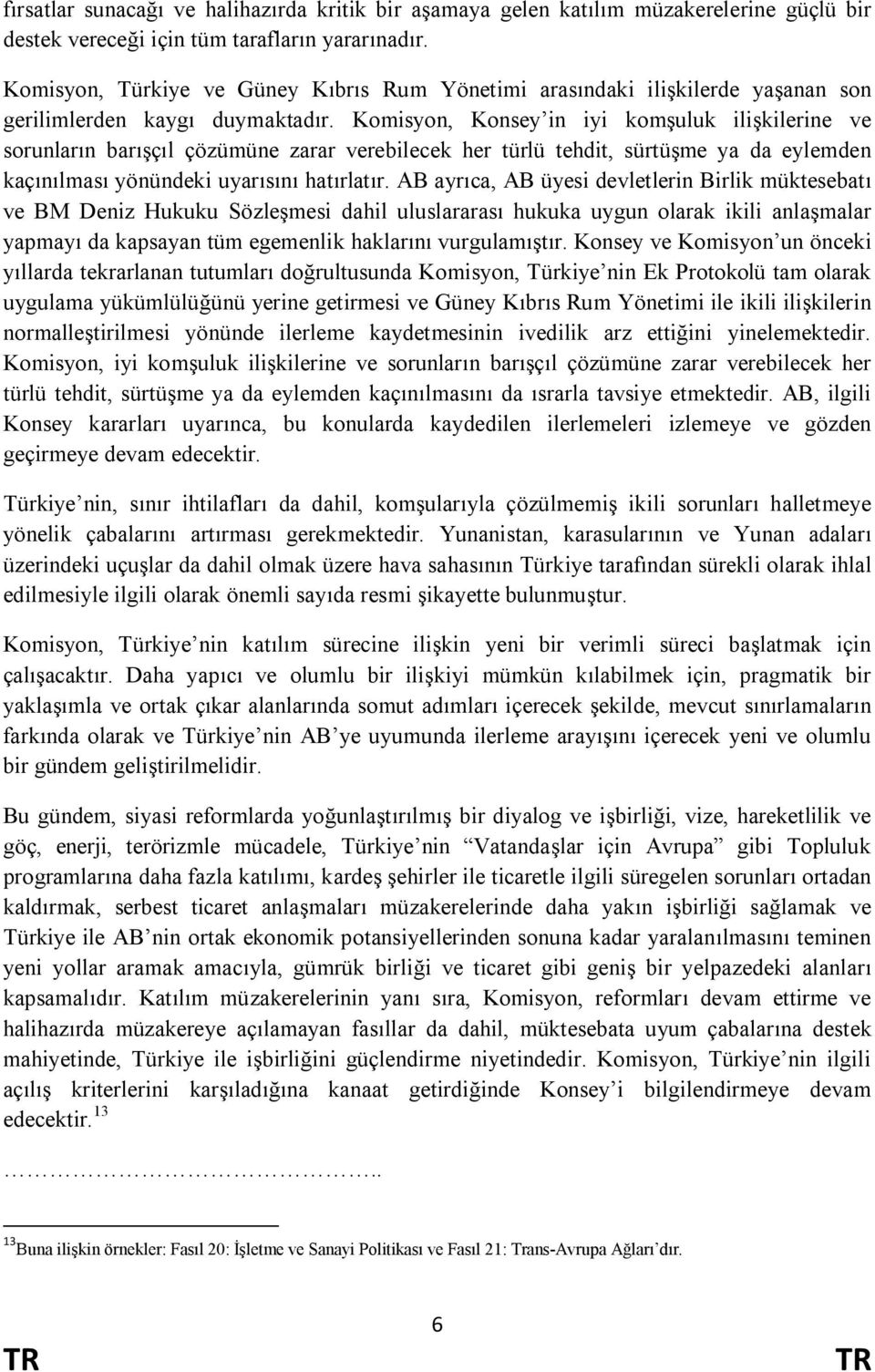 Komisyon, Konsey in iyi komşuluk ilişkilerine ve sorunların barışçıl çözümüne zarar verebilecek her türlü tehdit, sürtüşme ya da eylemden kaçınılması yönündeki uyarısını hatırlatır.