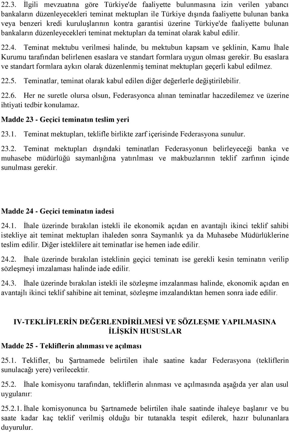 Teminat mektubu verilmesi halinde, bu mektubun kapsam ve şeklinin, Kamu İhale Kurumu tarafından belirlenen esaslara ve standart formlara uygun olması gerekir.