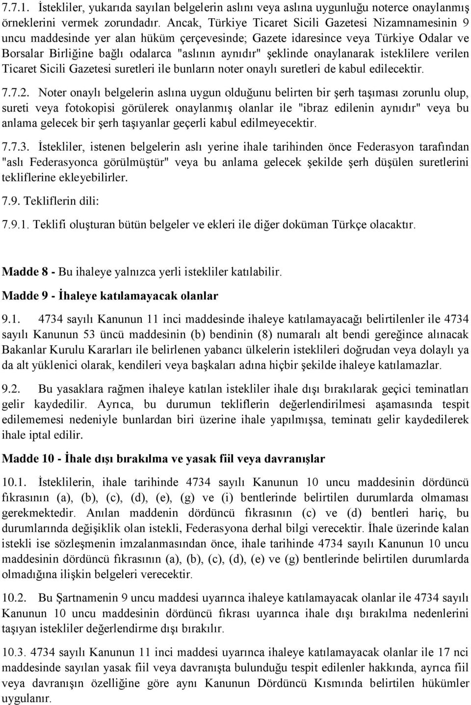 şeklinde onaylanarak isteklilere verilen Ticaret Sicili Gazetesi suretleri ile bunların noter onaylı suretleri de kabul edilecektir. 7.7.2.