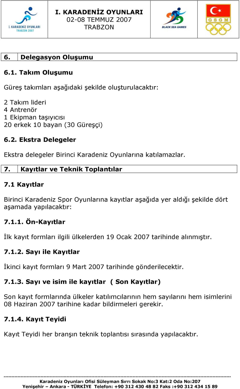 7.1.2. Sayı ile Kayıtlar İkinci kayıt formları 9 Mart 2007 tarihinde gönderilecektir. 7.1.3.