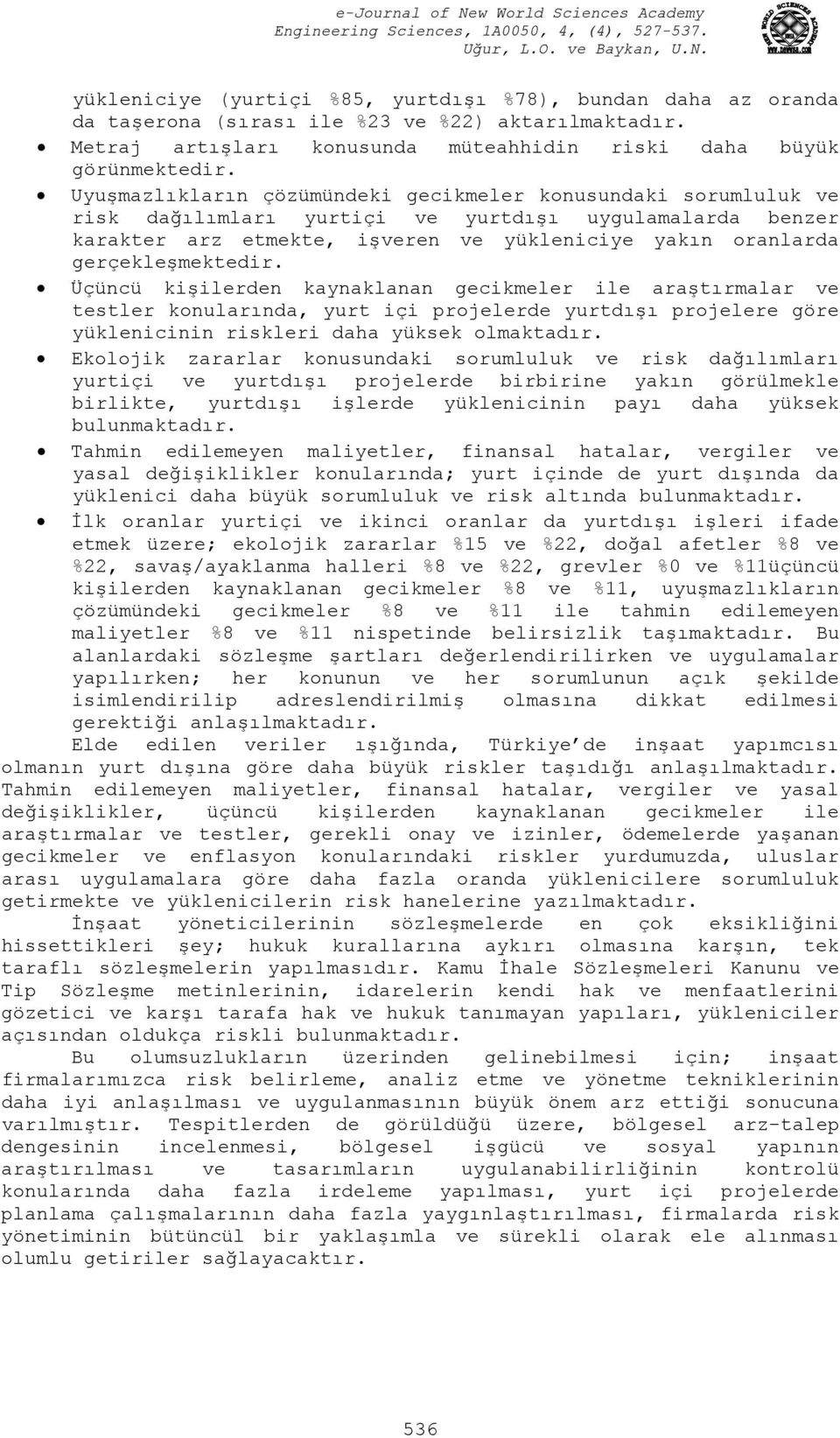 gerçekleşmektedir. Üçüncü kişilerden kaynaklanan gecikmeler ile araştırmalar ve testler konularında, yurt içi projelerde yurtdışı projelere göre yüklenicinin riskleri daha yüksek olmaktadır.