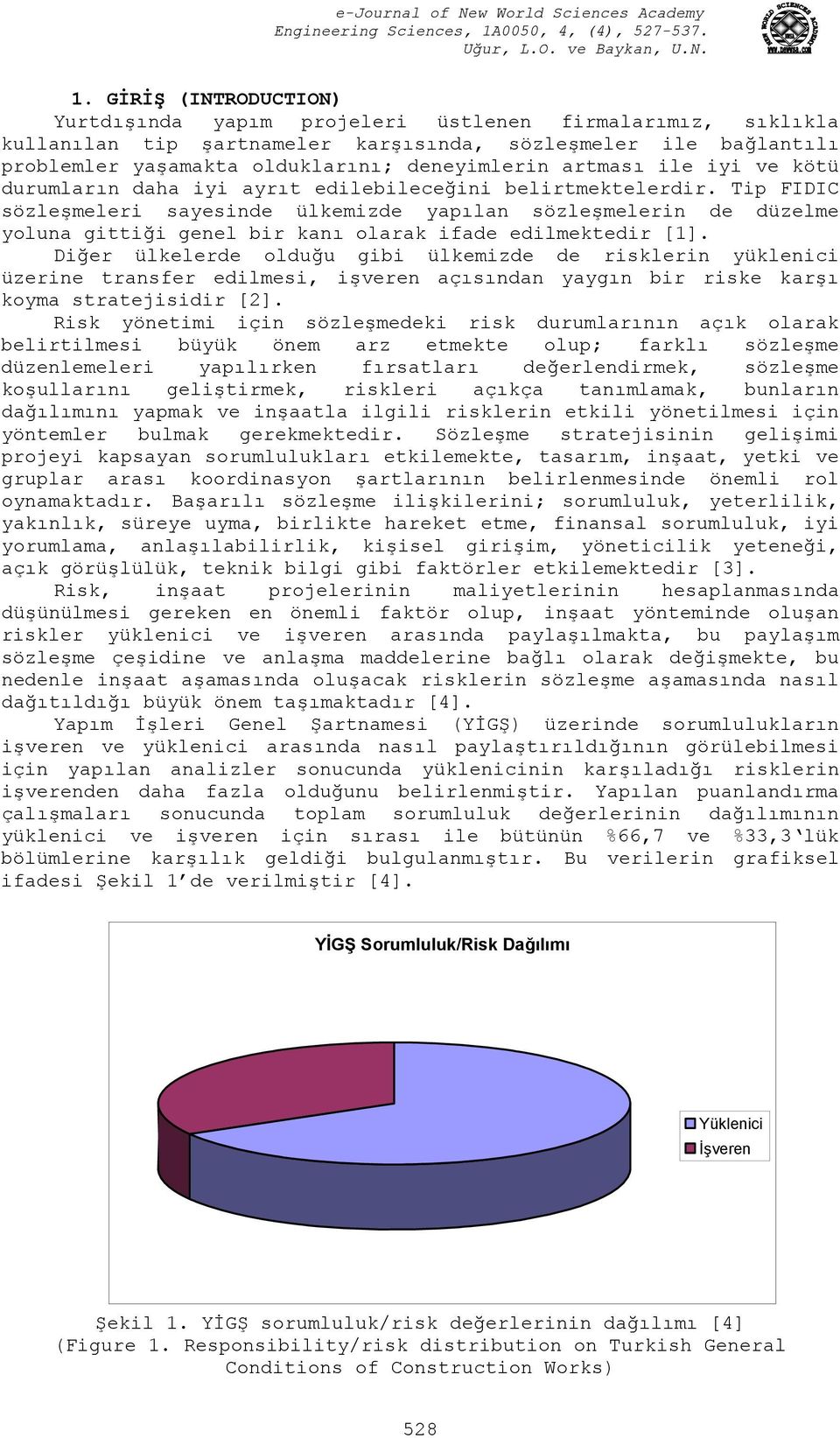 Tip FIDIC sözleşmeleri sayesinde ülkemizde yapılan sözleşmelerin de düzelme yoluna gittiği genel bir kanı olarak ifade edilmektedir [1].