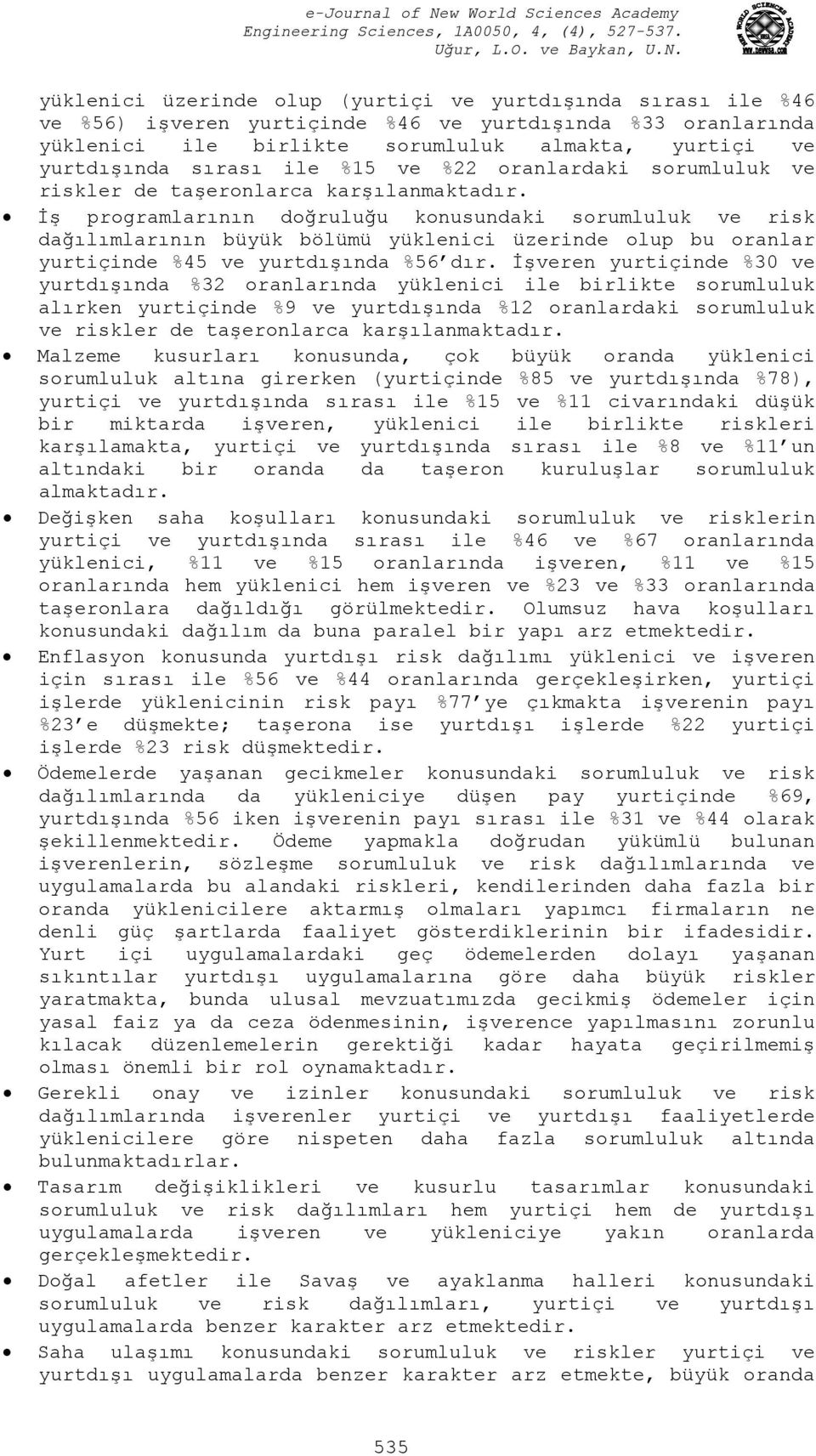 İş programlarının doğruluğu konusundaki sorumluluk ve risk dağılımlarının büyük bölümü yüklenici üzerinde olup bu oranlar yurtiçinde 45 ve yurtdışında 56 dır.