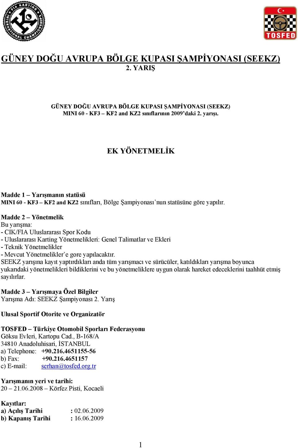 Madde 2 Yönetmelik Bu yarışma: - CIK/FIA Uluslararası Spor Kodu - Uluslararası Karting Yönetmelikleri: Genel Talimatlar ve Ekleri - Teknik Yönetmelikler - Mevcut Yönetmelikler e gore yapılacaktır.