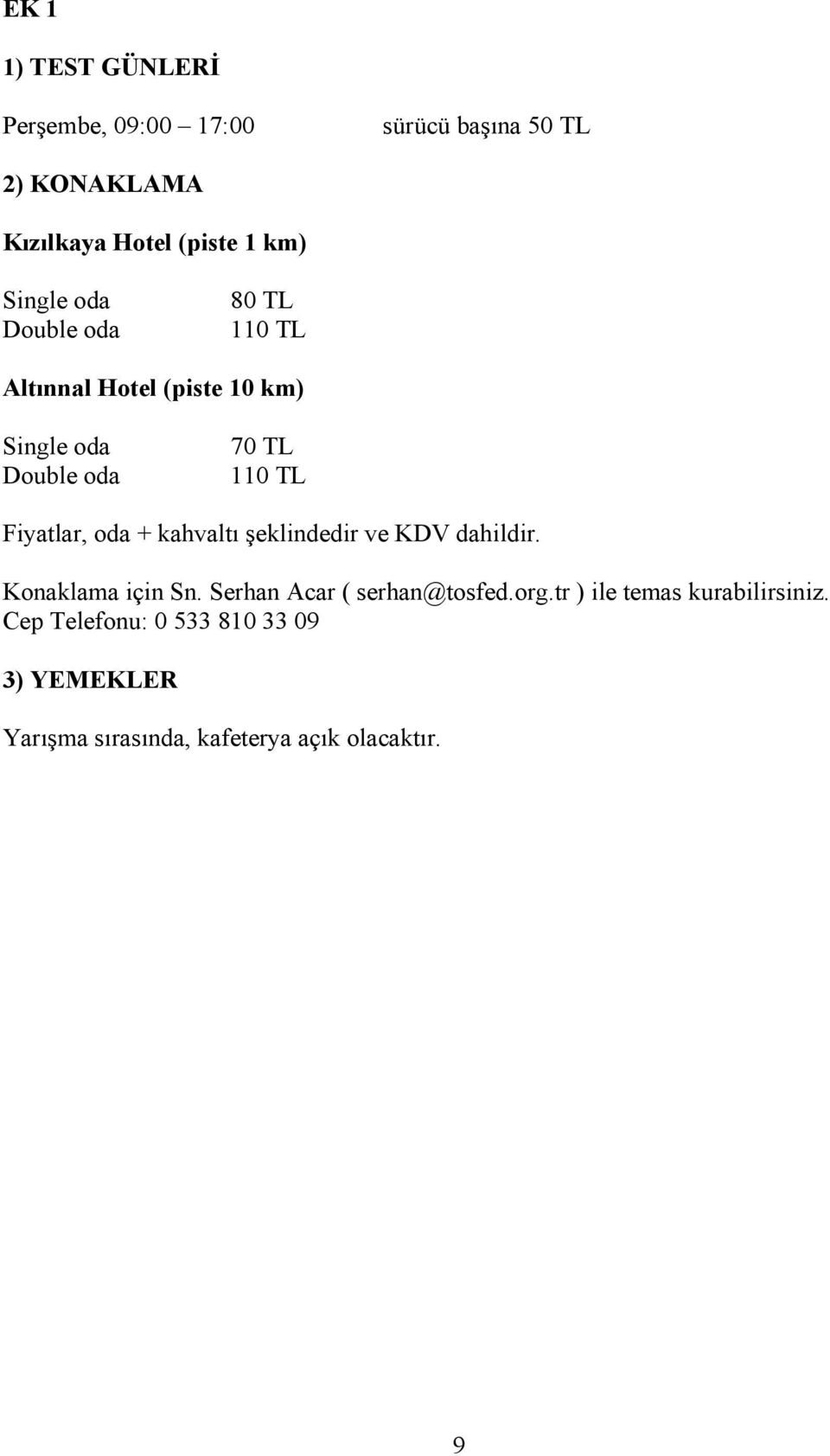 Fiyatlar, oda + kahvaltı şeklindedir ve KDV dahildir. Konaklama için Sn. Serhan Acar ( serhan@tosfed.org.