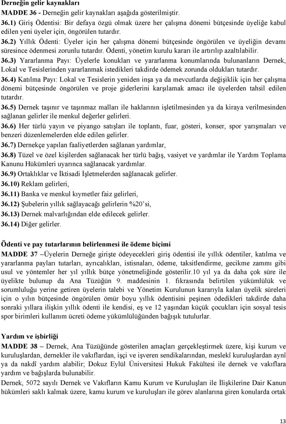 3) Yararlanma Payı: Üyelerle konukları ve yararlanma konumlarında bulunanların Dernek, Lokal ve Tesislerinden yararlanmak istedikleri takdirde ödemek zorunda oldukları tutardır. 36.