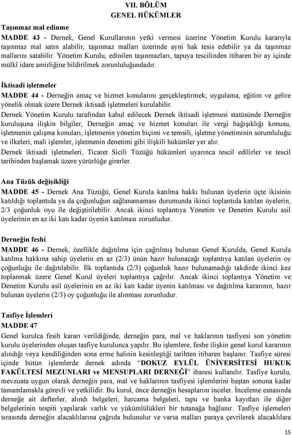 İktisadi işletmeler MADDE 44 - Derneğin amaç ve hizmet konularını gerçekleştirmek; uygulama, eğitim ve gelire yönelik olmak üzere Dernek iktisadi işletmeleri kurulabilir.