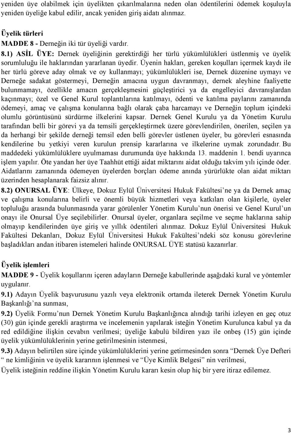 Üyenin hakları, gereken koşulları içermek kaydı ile her türlü göreve aday olmak ve oy kullanmayı; yükümlülükleri ise, Dernek düzenine uymayı ve Derneğe sadakat göstermeyi, Derneğin amacına uygun