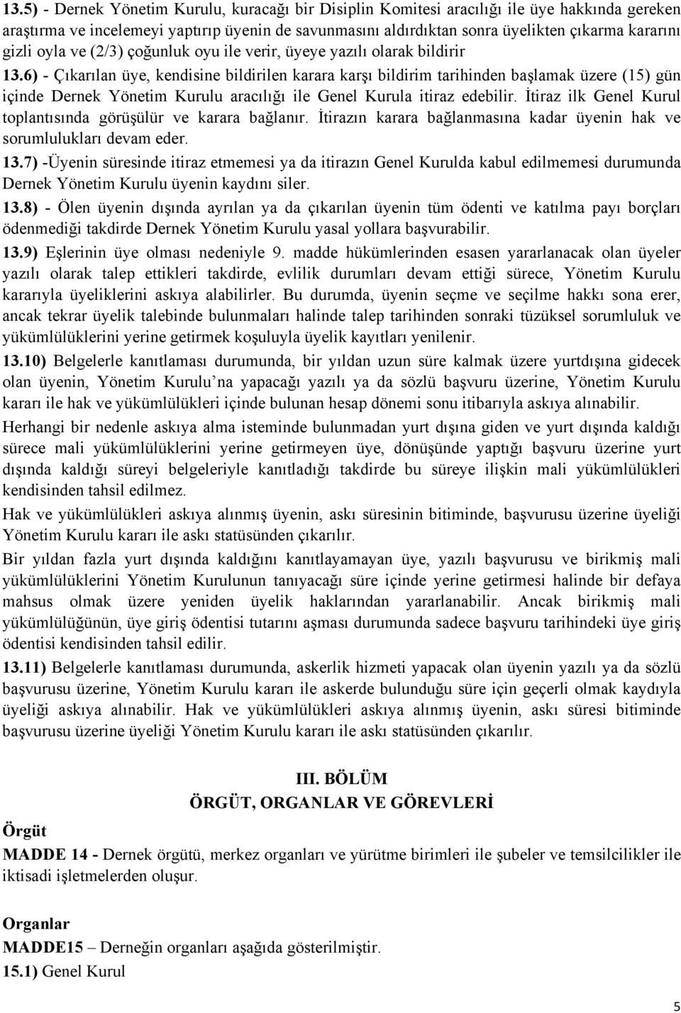 6) - Çıkarılan üye, kendisine bildirilen karara karşı bildirim tarihinden başlamak üzere (15) gün içinde Dernek Yönetim Kurulu aracılığı ile Genel Kurula itiraz edebilir.