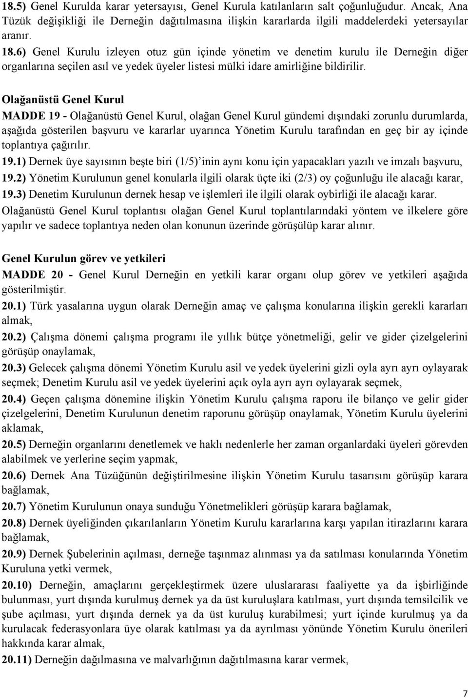 Olağanüstü Genel Kurul MADDE 19 - Olağanüstü Genel Kurul, olağan Genel Kurul gündemi dışındaki zorunlu durumlarda, aşağıda gösterilen başvuru ve kararlar uyarınca Yönetim Kurulu tarafından en geç bir