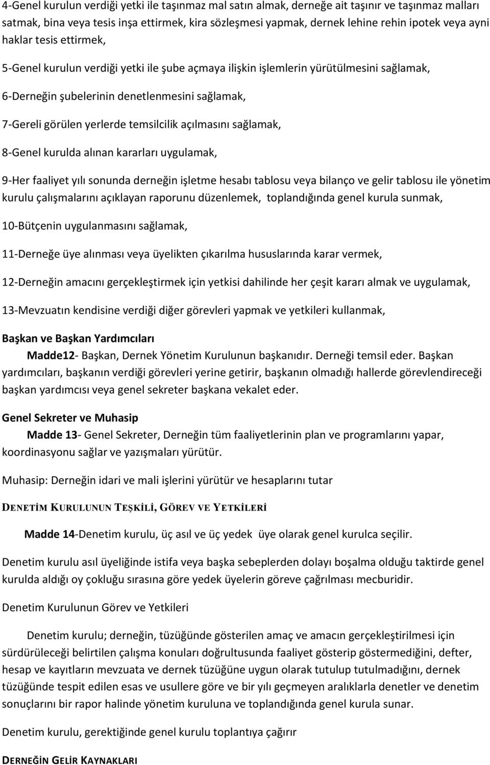 açılmasını sağlamak, 8-Genel kurulda alınan kararları uygulamak, 9-Her faaliyet yılı sonunda derneğin işletme hesabı tablosu veya bilanço ve gelir tablosu ile yönetim kurulu çalışmalarını açıklayan