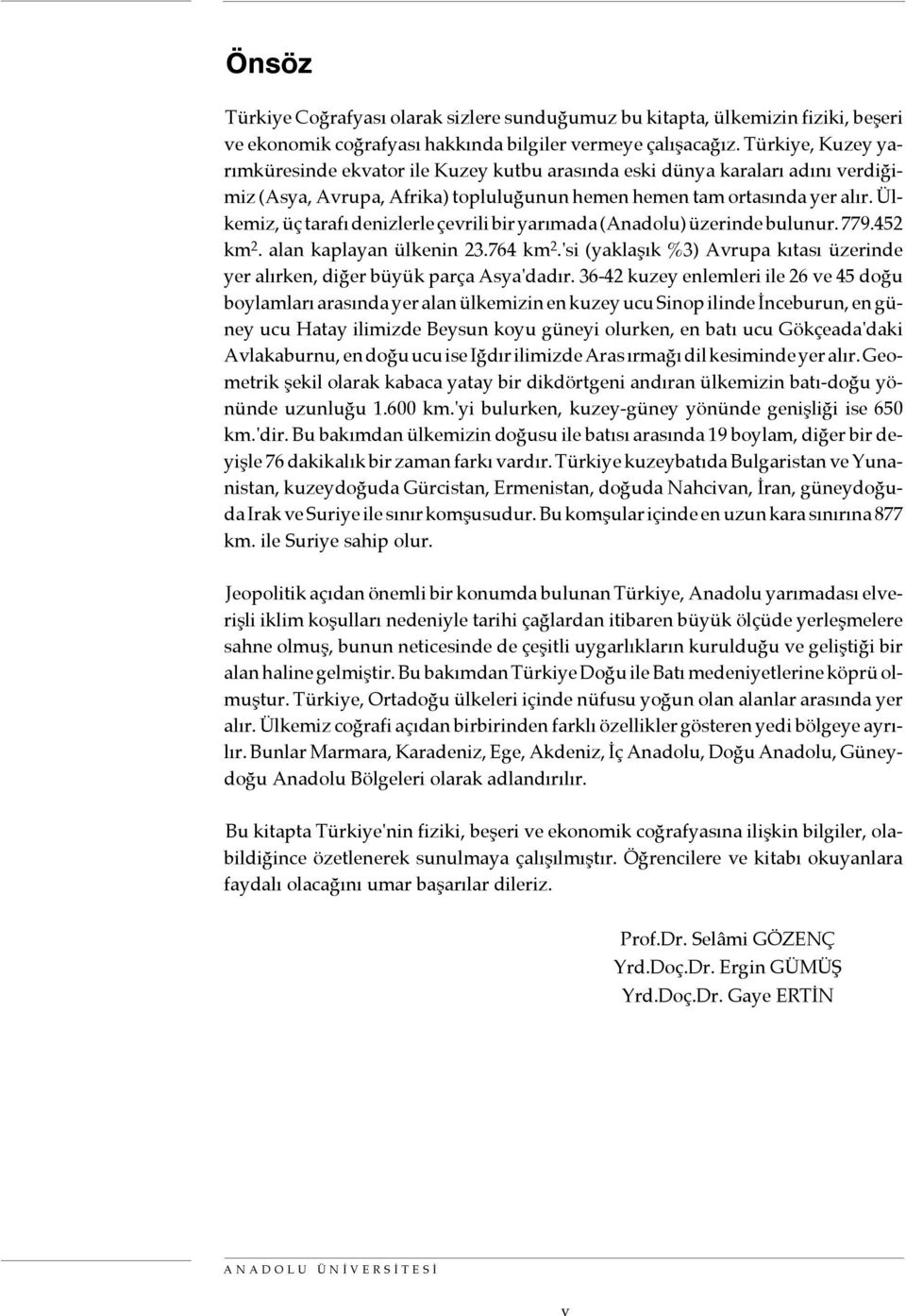 Ülkemiz, üç tarafı denizlerle çevrili bir yarımada (Anadolu) üzerinde bulunur. 779.452 km 2. alan kaplayan ülkenin 23.764 km 2.