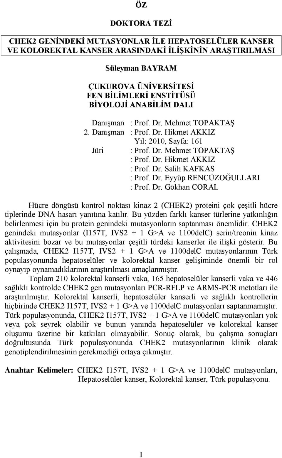 Dr. Eyyüp RENCÜZOĞULLARI : Prof. Dr. Gökhan CORAL Hücre döngüsü kontrol noktası kinaz 2 (CHEK2) proteini çok çeşitli hücre tiplerinde DNA hasarı yanıtına katılır.