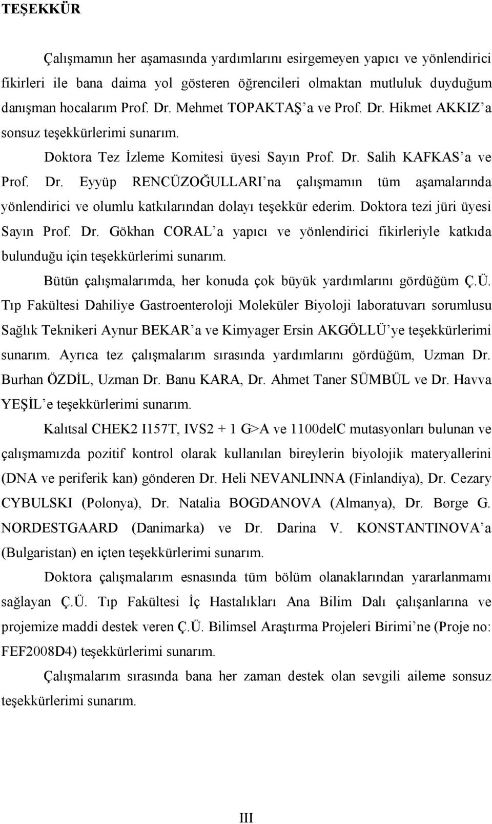 Doktora tezi jüri üyesi Sayın Prof. Dr. Gökhan CORAL a yapıcı ve yönlendirici fikirleriyle katkıda bulunduğu için teşekkürlerimi sunarım.