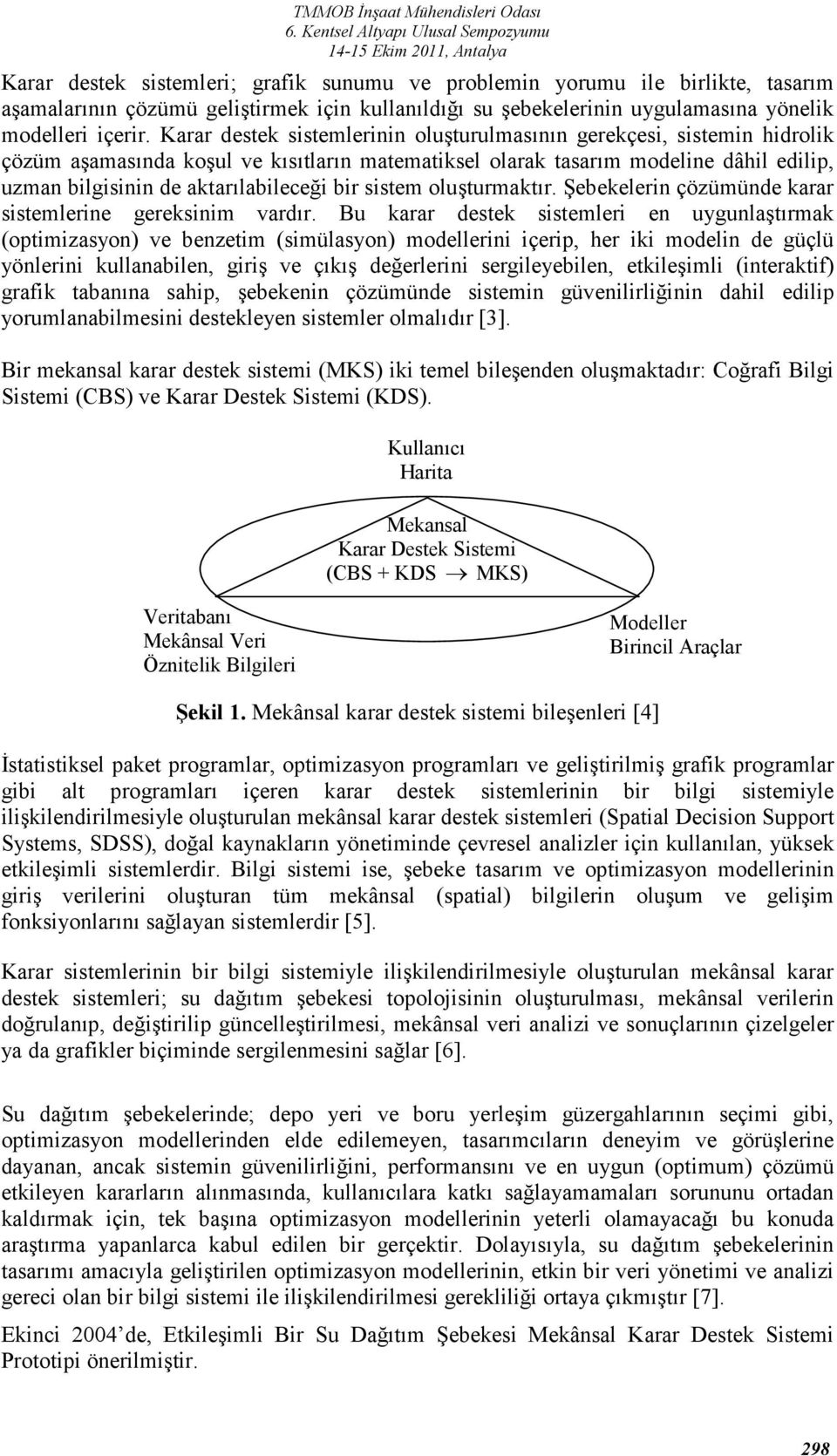 bir sistem oluşturmaktır. Şebekelerin çözümünde karar sistemlerine gereksinim vardır.