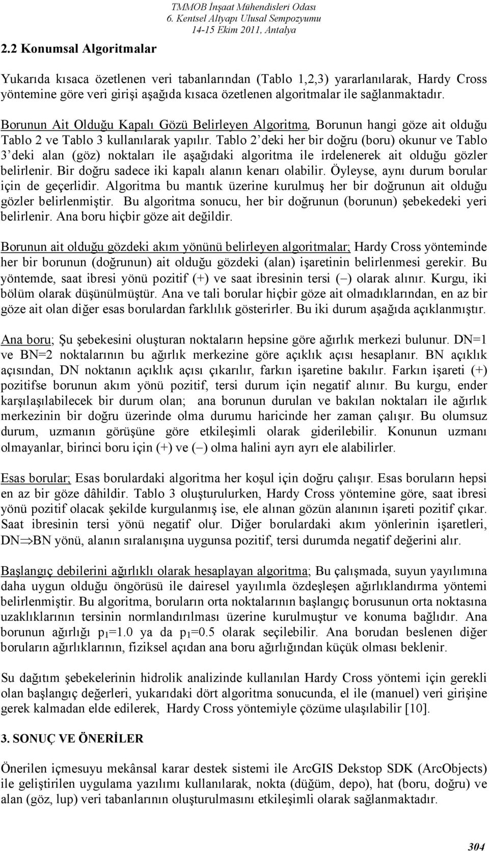 Tablo 2 deki her bir doğru (boru) okunur ve Tablo 3 deki alan (göz) noktaları ile aşağıdaki algoritma ile irdelenerek ait olduğu gözler belirlenir. Bir doğru sadece iki kapalı alanın kenarı olabilir.