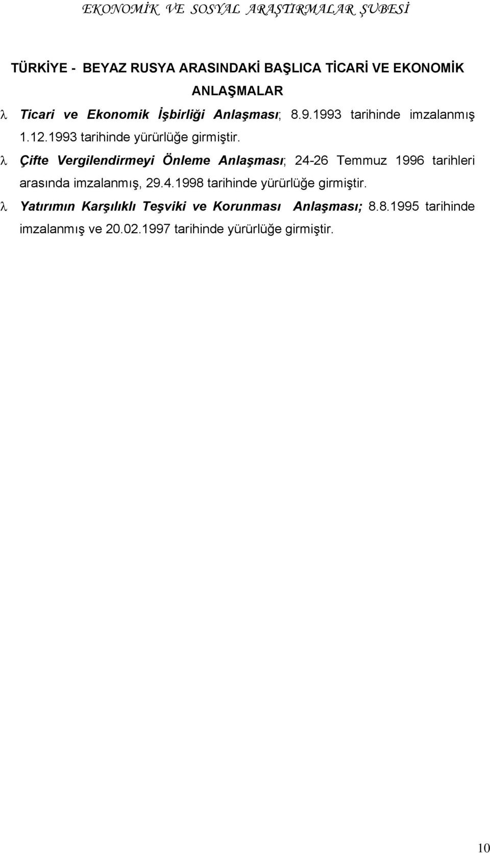 λ Çifte Vergilendirmeyi Önleme Anlaşması; 24-26 Temmuz 1996 tarihleri arasında imzalanmış, 29.4.1998 tarihinde yürürlüğe girmiştir.