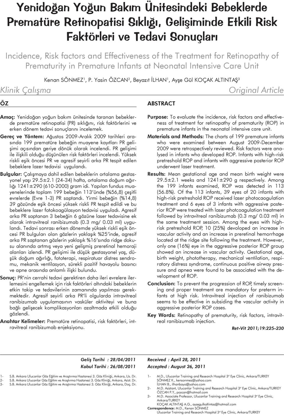 Yasin ÖZCAN 2, Beyazıt İLHAN 1, Ayşe Gül KOÇAK ALTINTAŞ 3 Original Article ÖZ Amaç: Yenidoğan yoğun bakım ünitesinde taranan bebeklerde prematüre retinopatisi (PR) sıklığını, risk faktörlerini ve